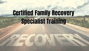 Certified Family Recovery Specialist